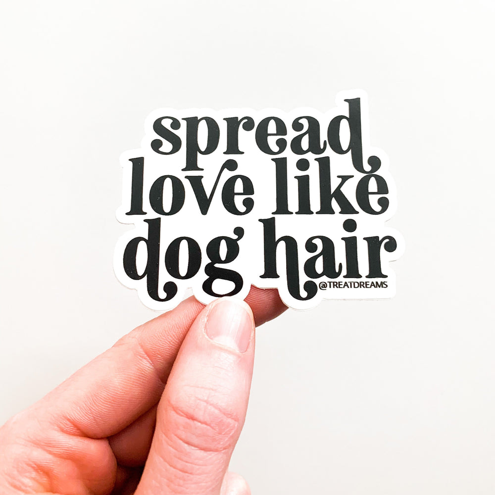 Spread Love Like Dog Hair- Decal - Treat Dreams