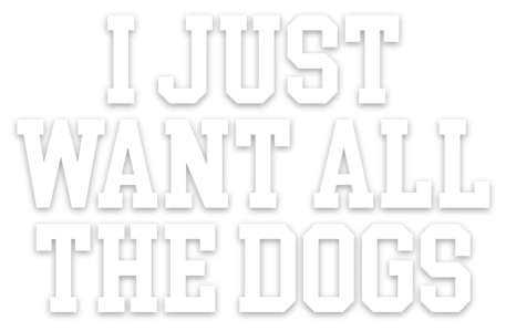 I Just Want All The Dogs- Decal - Treat Dreams